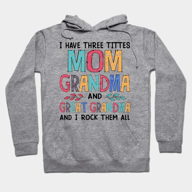 I Have Three Titles Mom Grandma And Great Grandma And I Rock Them Both Hoodie by Jenna Lyannion